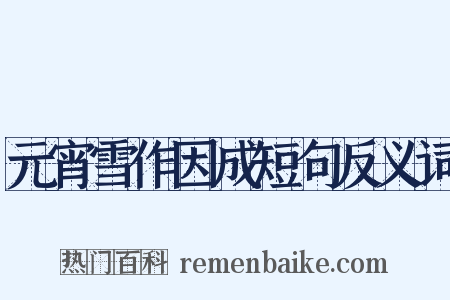 元宵雪作因成短句反义词是什么意思的图片